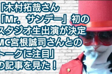 「木村拓哉さん「Mr．サンデー」初のスタジオ生出演が決定　MC宮根誠司さんとのトークに注目」の記事を見た感想！