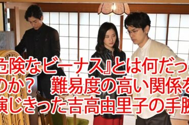 『危険なビーナス』とは何だったのか？　難易度の高い関係を演じきった吉高由里子の手腕JapaNews247