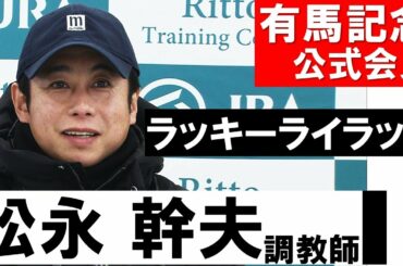 「完全に仕上がっている。ライラックの競馬さえできれば十分やれる」ラッキーライラック松永幹夫調教師《有馬記念公式会見》