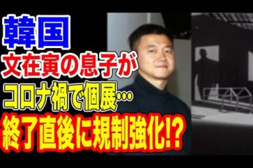 🇰🇷文在寅の息子がコロナ禍で個展を開く！→終了後規制を引き上げ…【韓国ニュース：韓国の反応】