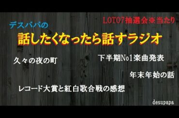 レコード大賞、紅白歌合戦の感想。年末年始の話。下半期No1楽曲発表。久々の夜の町　LOTO7抽選※当たり【デスパパの話たくなったら話すラジオ】