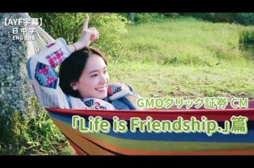 【AYF字幕】新垣結衣 GMOクリック証券CM 「Life is Friendship.」篇 ｜ 日中字ENG SUB