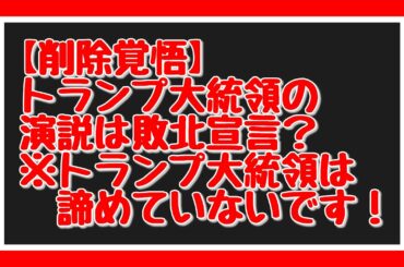 【削除覚悟】トランプ大統領の演説は敗北宣言？　※トランプ大統領は諦めていないです！