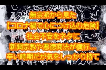 【前編】無宗派から見た宗教とは？コロナ禍を逆手に社会や心の不安につけ込むカルト宗教や悪徳商法にご注意を！！