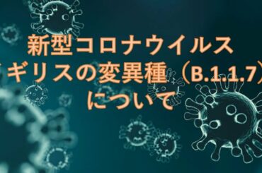 新型コロナウイルス：イギリスの変異種（B.1.1.7）について