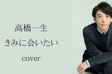 COVER 高橋一生 きみに会いたい (中譯: 想見你) 附中文翻譯