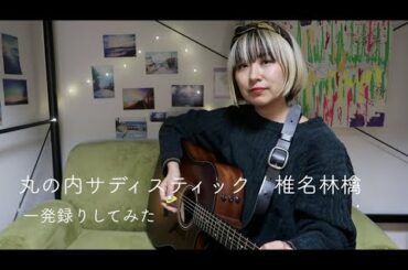 【歌ってみた】丸の内サディスティック- 椎名林檎 を一発録り弾き語りしてみた