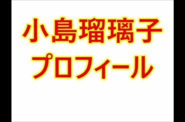 小島瑠璃子・プロフィール（本名、生年月日、身長など）