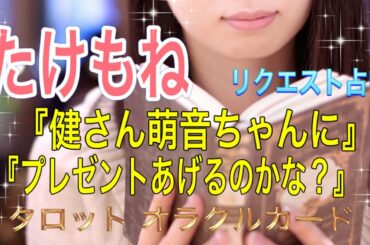 《たけもね占い》⭐️『健さんは萌音ちゃんにプレゼントあげるのかな？』タロット 占い　オラクルカードリーディング　# 上白石萌音　#佐藤健 　#たけもね