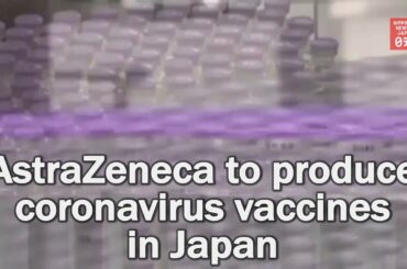 AstraZeneca to produce coronavirus vaccines in Japan