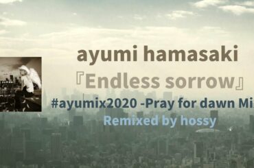#ayumix2020 浜崎あゆみ「Endless sorrow」-Pray for dawn Mix- Remixed by hossy