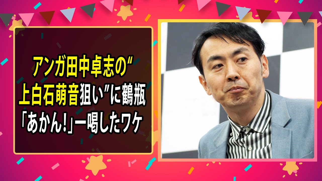 最新のまとめ記事 24時間 | アンガ田中卓志の“上白石萌音狙い”に鶴瓶「あかん！」一喝したワケ