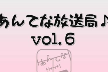 あんてな放送局♪ vol.６