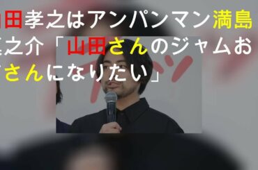 山田孝之はアンパンマン!? 満島真之介「山田さんのジャムおじさんになりたい」