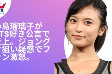 小島瑠璃子がBTS好き公言で炎上