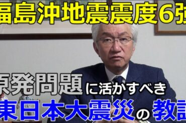 福島沖地震震度6強　原発問題に活かすべき東日本大震災の教訓【西田昌司ビデオレター令和3年2月15日】