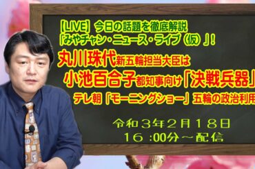 【LIVE】丸川珠代新五輪担当大臣は小池百合子都知事向け「決戦兵器」。テレ朝「モーニングショー」で「シラける」と叫ぶ五輪の政治利用「みやチャン・ニュース・ライブ（仮）！」（令和３年２月１８日）