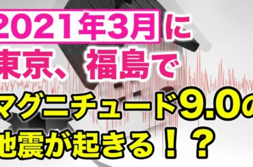 【未来予測】2021年3月に東京、福島でマグニチュード9.0の地震が起きる！？