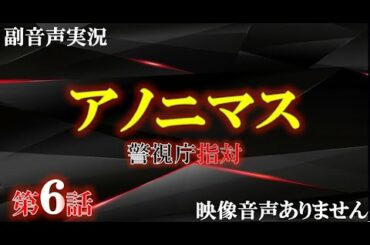【アノニマス 警視庁 指対 主演 香取慎吾 第6話  偽りの復讐】関水渚 勝村政信　山本耕史 シム・ウンギョン  主題歌 誰誰誰 アイナ・ジ・エンド  ハリーの副音声実況　※映像音声ありません
