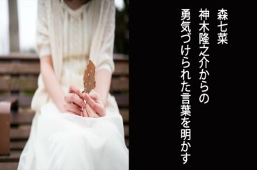 【おしゃれイズム】森七菜　神木隆之介からの“勇気づけられた言葉”を明かす