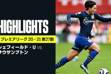 【シェフィールド・U×サウサンプトン｜ハイライト】セインツがリーグ戦10試合ぶりの白星！南野拓実は3試合ぶりの先発出場｜プレミアリーグ 第27節 | 2020-21