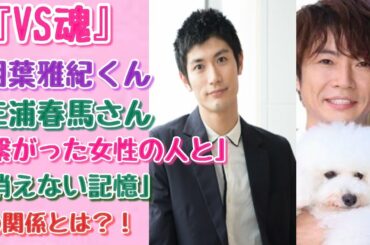 【三浦春馬】【嵐】【相葉雅紀】『VS魂』相葉雅紀さんと三浦春馬さん「繋がった女性の人」と「消えない記憶」の関係とは？