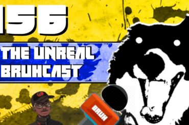 The Unreal Bruhcast EPISODE 156!