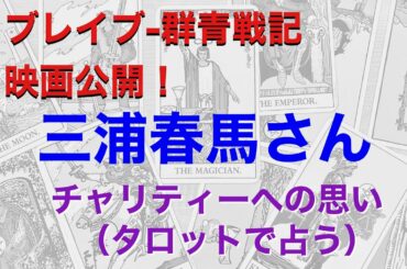 ［ブレイブ群青戦記公開！］三浦春馬さん、チャリティーに対してどう思っていたか？（タロットで占う）