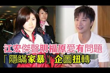 江宏傑大怒還是有心機！聲明暗指福原愛有問題，出軌？還是隱瞞？企圖扭轉輿論危機