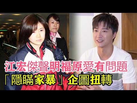 江宏傑大怒還是有心機！聲明暗指福原愛有問題，出軌？還是隱瞞？企圖扭轉輿論危機