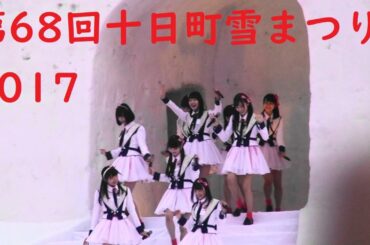 「戻らぬ時間」NGT48（AKB48荻野由佳＆山口真帆）最初と最後２回登場、華原朋美、レットイットゴーの人【第68回十日町雪まつり2017】～Snow Country Fest in 十日町～