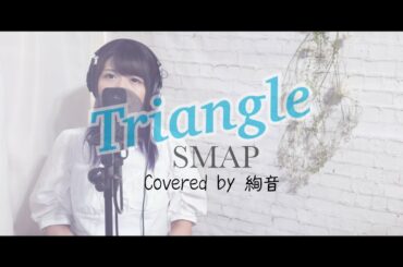 SMAP【Triangle】歌ってみた。Covered by 絢音