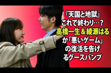 無料 芸能 ニュース 24時間 |『天国と地獄』これで終わり…？高橋一生＆綾瀬はるか「悪いゲーム」の復活を告げるグースバンプ