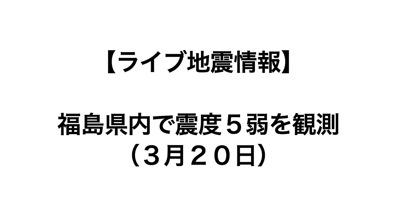 <ライブ> 地震情報 福島県内で震度5弱を観測(3月20日) <ライブ> 地震情報 福島県内で震度5弱を観測(3月20日)