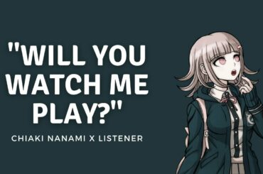 Want to watch me play? | Chiaki Nanami x Bored Listener | F4A | Danganronpa