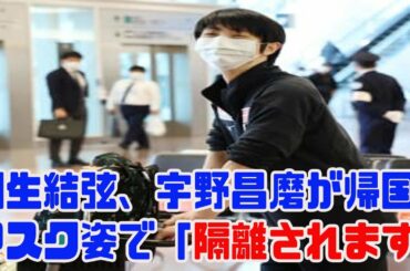 【速報】羽生結弦、宇野昌磨が帰国　マスク姿で「隔離されます」
