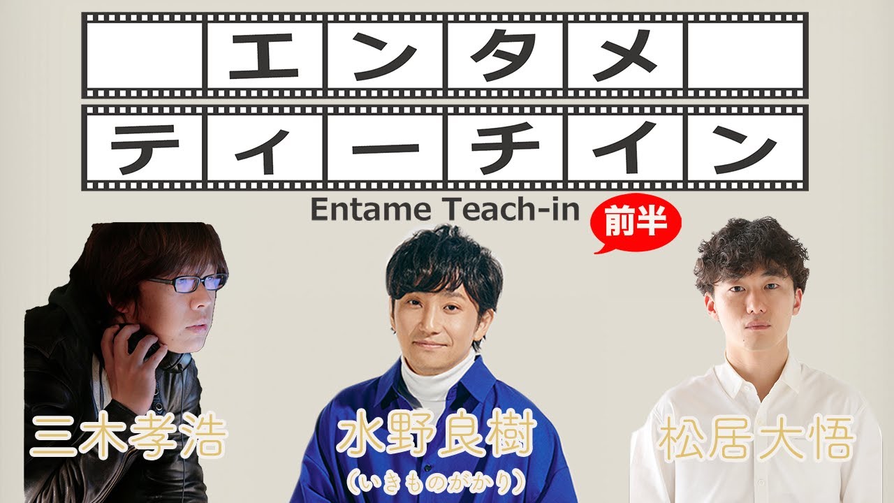 水野良樹(いきものがかり)×松居大悟×三木孝浩でエンタメティーチイン 前半 水野良樹(いきものがかり)×松居大悟×三木孝浩でエンタメティーチイン 前半