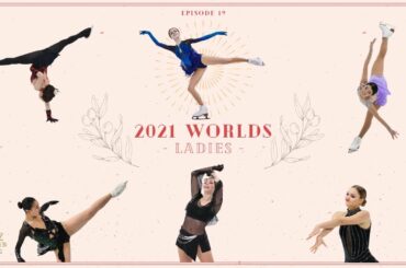 Ep19: 2021 Worlds - Ladies Recap (щербакова, туктамышева, трусова, 紀平 梨花, 坂本花織, 宮原 知子)