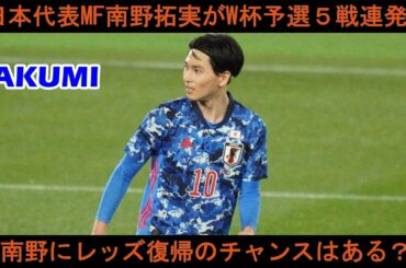 「落ち着きヤバいな!」日本代表MF南野拓実がW杯予選５戦連発！南野拓実にリバプール復帰のチャンスはあるか？