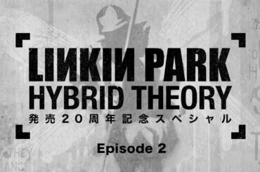 LINKIN PARK「Hybrid Theory 20th Anniversary」 SPECIAL - Episode 2