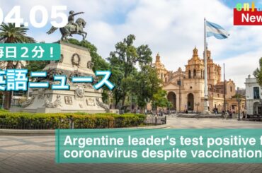 【英語ニュース】2021.4.5 | アルゼンチン大統領がワクチン接種にもかかわらず新型コロナ陽性反応 | 日本語&英語字幕 | 聞き流し・リスニング・シャドーイング