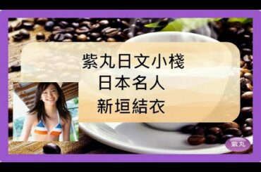 紫丸日本名人-新垣結衣 的日文及詳細介紹
