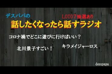 北川景子すごい！・キラメイジャーロス・どこに遊びに行けばいい？【デスパパの話たくなったら話すラジオ】