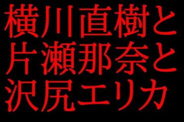 横川直樹と片瀬那奈と沢尻エリカの関係について話してみた！