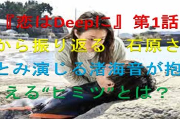 ホットニュース,『恋はDeepに』第1話から振り返る　石原さとみ演じる渚海音が抱える“ヒミツ”とは？