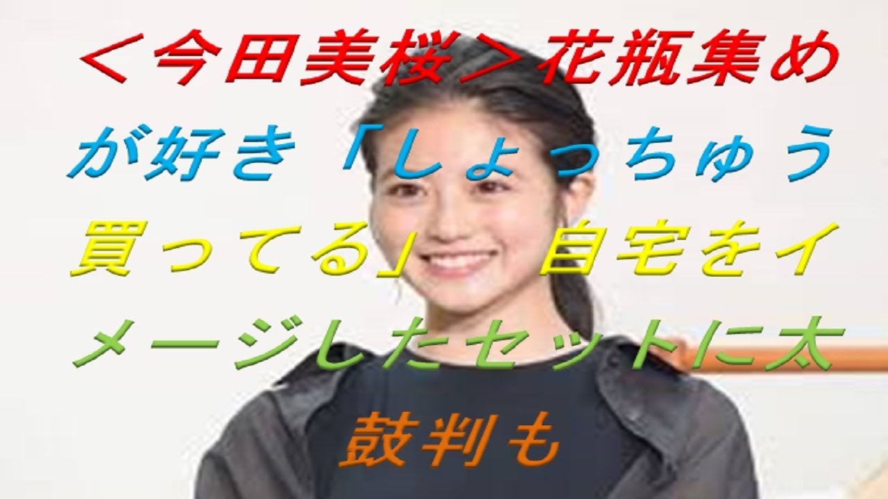 ボールニュース, ＜今田美桜＞花瓶集めが好き「しょっちゅう買ってる」　自宅をイメージしたセットに太鼓判も