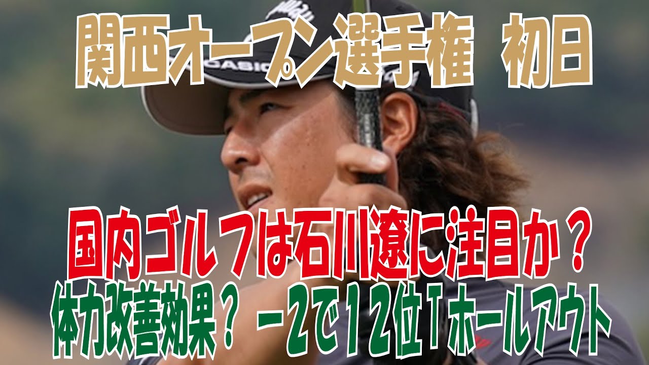 【関西オープンG選手権】初日 　国内ゴルフは今季、石川遼に注目が・・・？　体力増強効果？２アンダーでホールアウト　１２位T　トップは星野陸也５アンダー