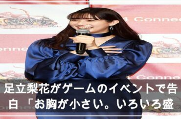 足立梨花がゲームのイベントで告白 「お胸が小さい。いろいろ盛ってる」 (2021年4月26日掲載) - ライブドアニュース