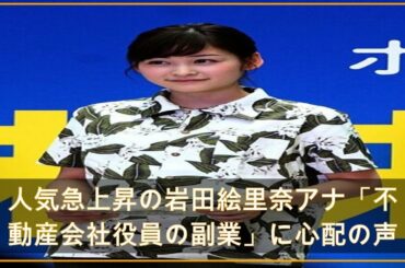 人気急上昇の岩田絵里奈アナ「不動産会社役員の副業」に心配の声 (2021年4月28日掲載) - ライブドアニュース