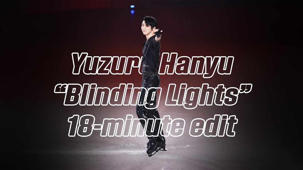 Yuzuru Hanyu 羽生結弦 — Blinding Lights "Ultimate 18-min Edit" (4K) Yuzuru Hanyu 羽生結弦 — Blinding Lights "Ultimate 18-min Edit" (4K)